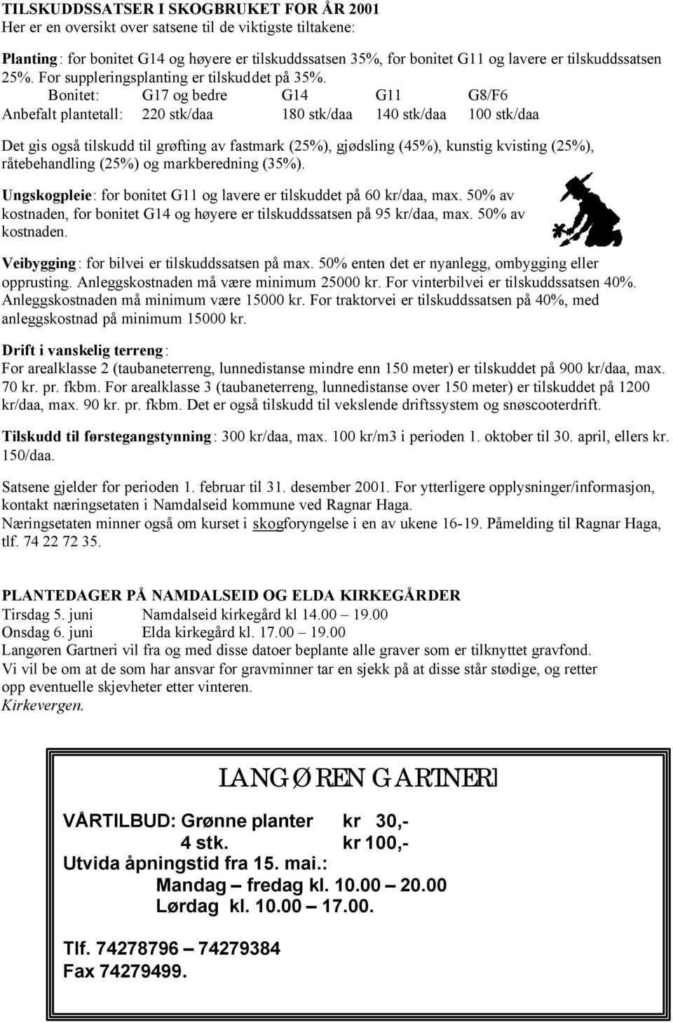 Bonitet: G17 og bedre G14 G11 G8/F6 Anbefalt plantetall: 220 stk/daa 180 stk/daa 140 stk/daa 100 stk/daa Det gis også tilskudd til grøfting av fastmark (25%), gjødsling (45%), kunstig kvisting (25%),