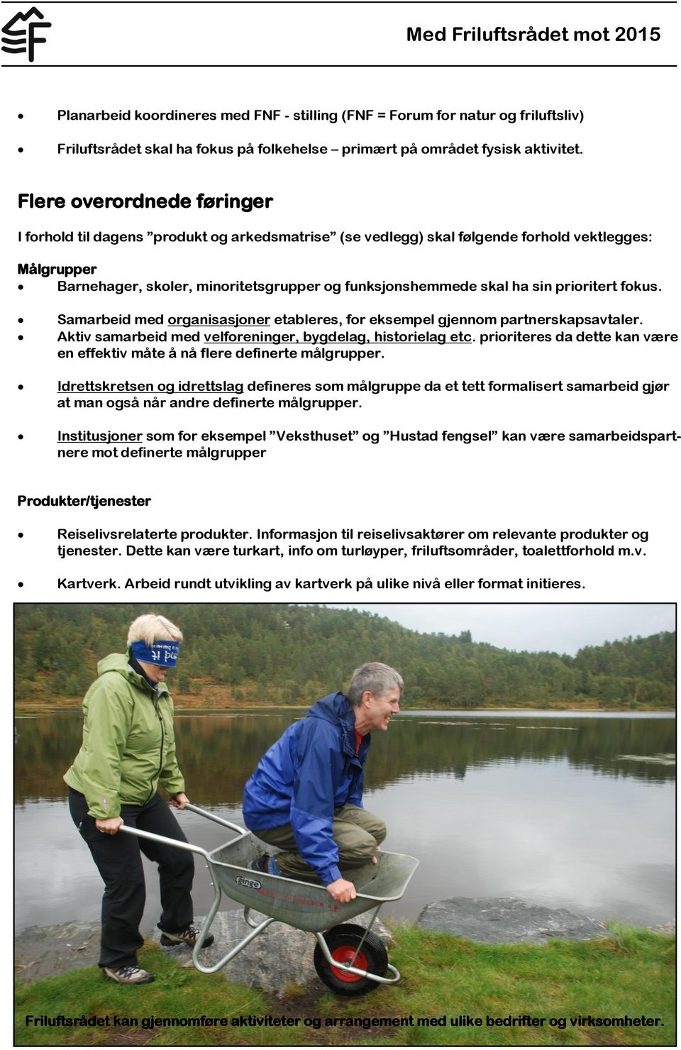 sin prioritert fokus. Samarbeid med organisasjoner etableres, for eksempel gjennom partnerskapsavtaler. Aktiv samarbeid med velforeninger, bygdelag, historielag etc.