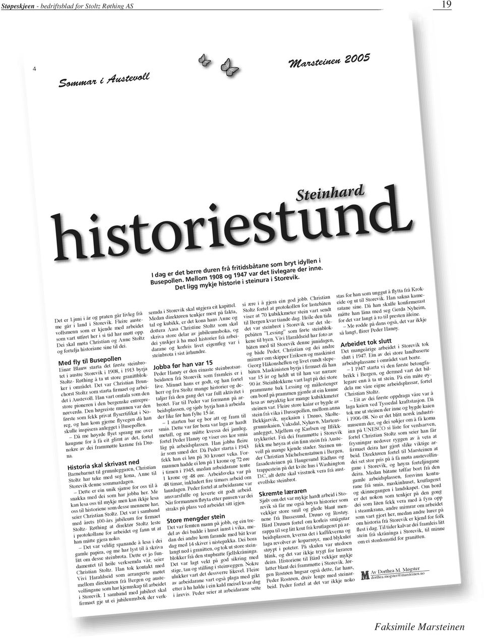 Med fly til Busepollen Einar Blauw starta det første steinbrotet i austre Storevik i 1908, i 1913 byrja Stoltz- Røthing å ta ut store granittblokker i området.