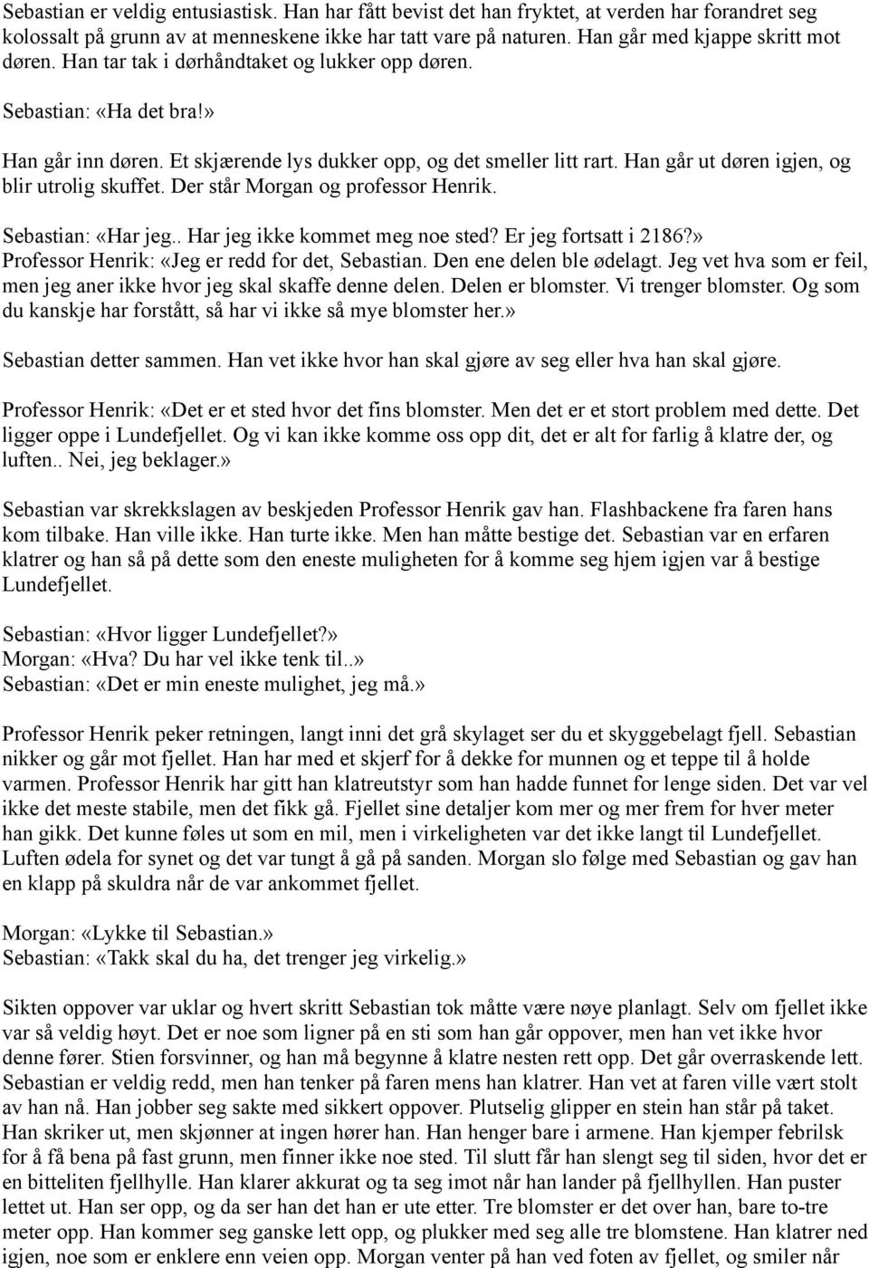 Han går ut døren igjen, og blir utrolig skuffet. Der står Morgan og professor Henrik. Sebastian: «Har jeg.. Har jeg ikke kommet meg noe sted? Er jeg fortsatt i 2186?