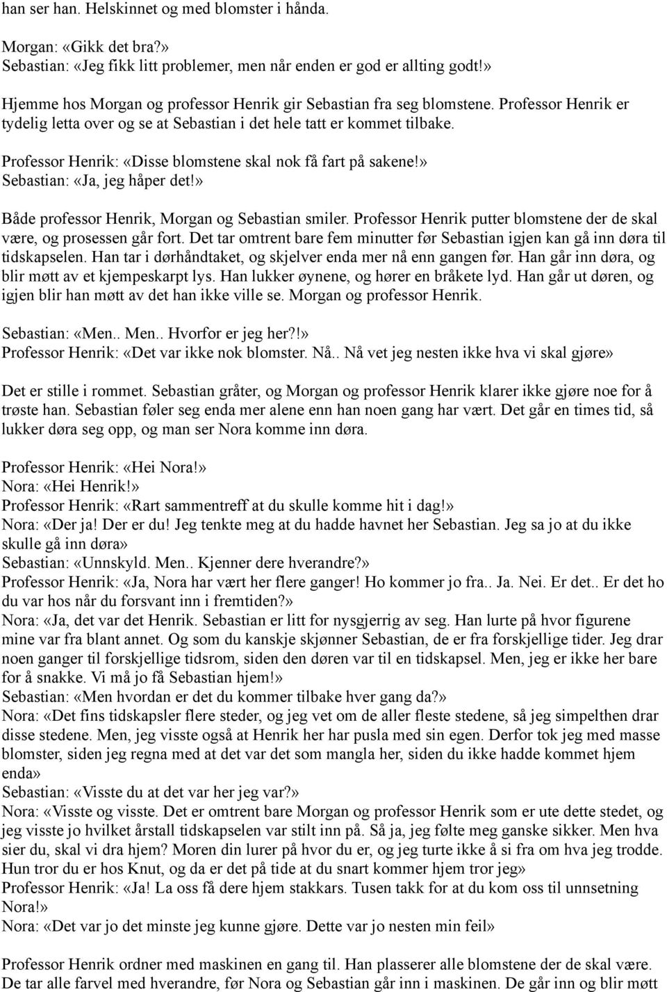 Professor Henrik: «Disse blomstene skal nok få fart på sakene!» Sebastian: «Ja, jeg håper det!» Både professor Henrik, Morgan og Sebastian smiler.