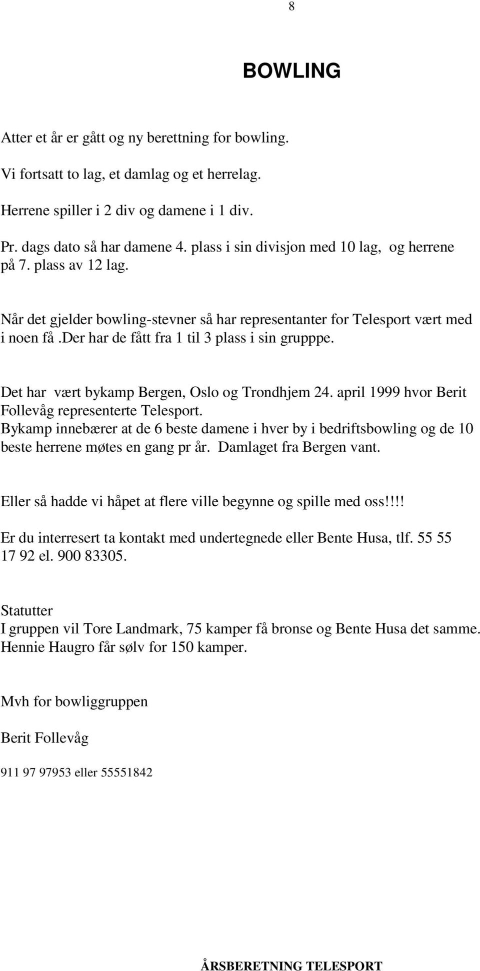 der har de fått fra 1 til 3 plass i sin grupppe. Det har vært bykamp Bergen, Oslo og Trondhjem 24. april 1999 hvor Berit Follevåg representerte Telesport.