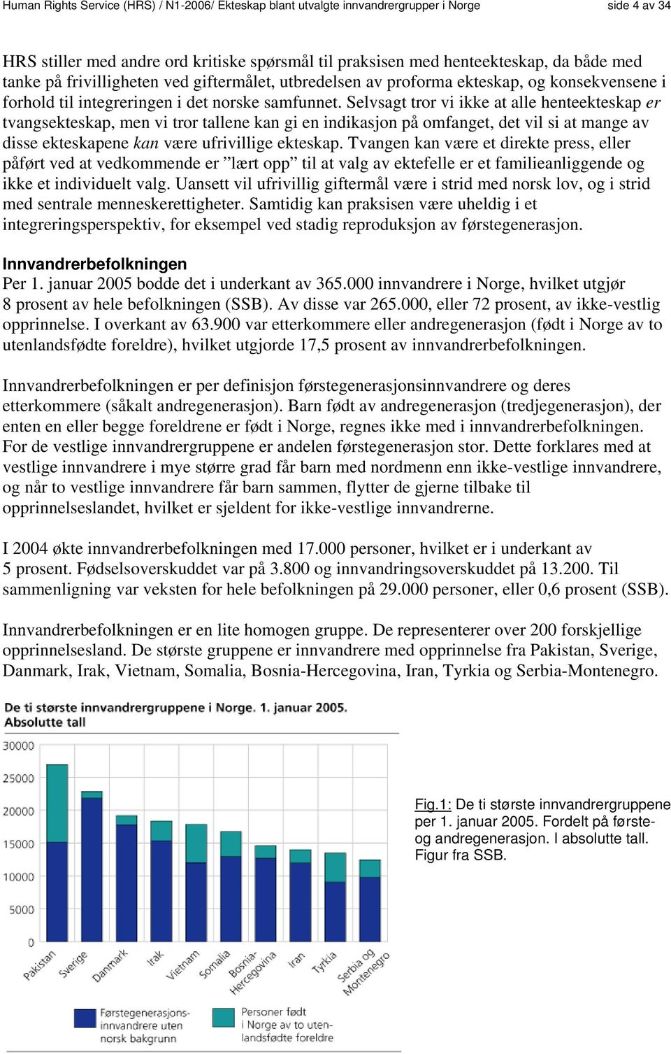 Selvsagt tror vi ikke at alle henteekteskap er tvangsekteskap, men vi tror tallene kan gi en indikasjon på omfanget, det vil si at mange av disse ekteskapene kan være ufrivillige ekteskap.