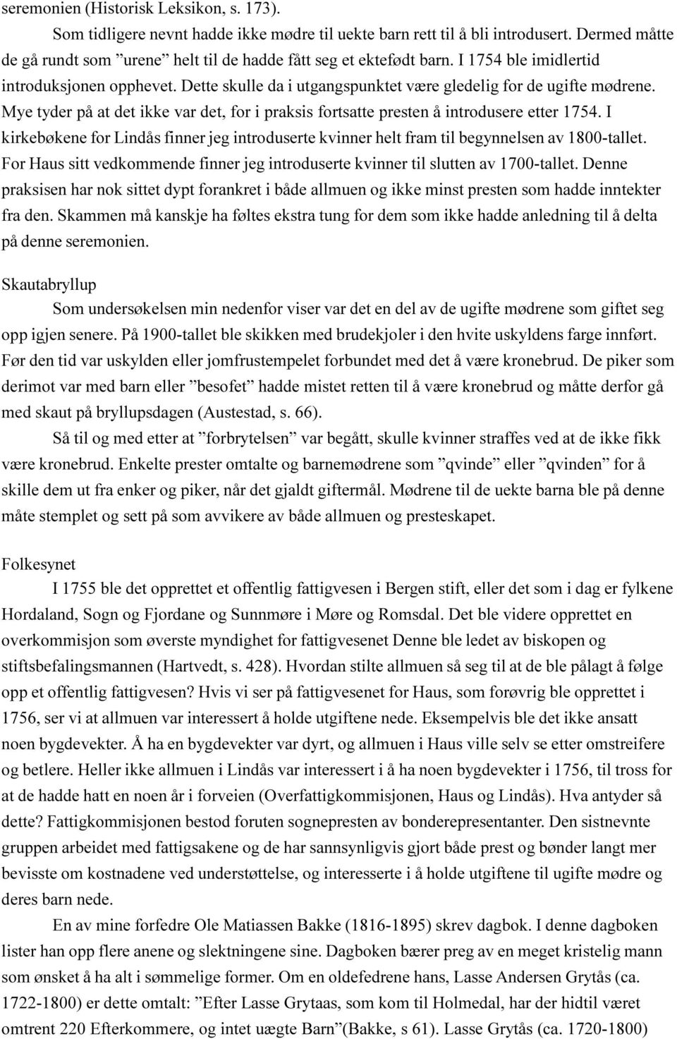 Mye tyder på at det ikke var det, for i praksis fortsatte presten å introdusere etter 1754. I kirkebøkene for Lindås finner jeg introduserte kvinner helt fram til begynnelsen av 1800-tallet.