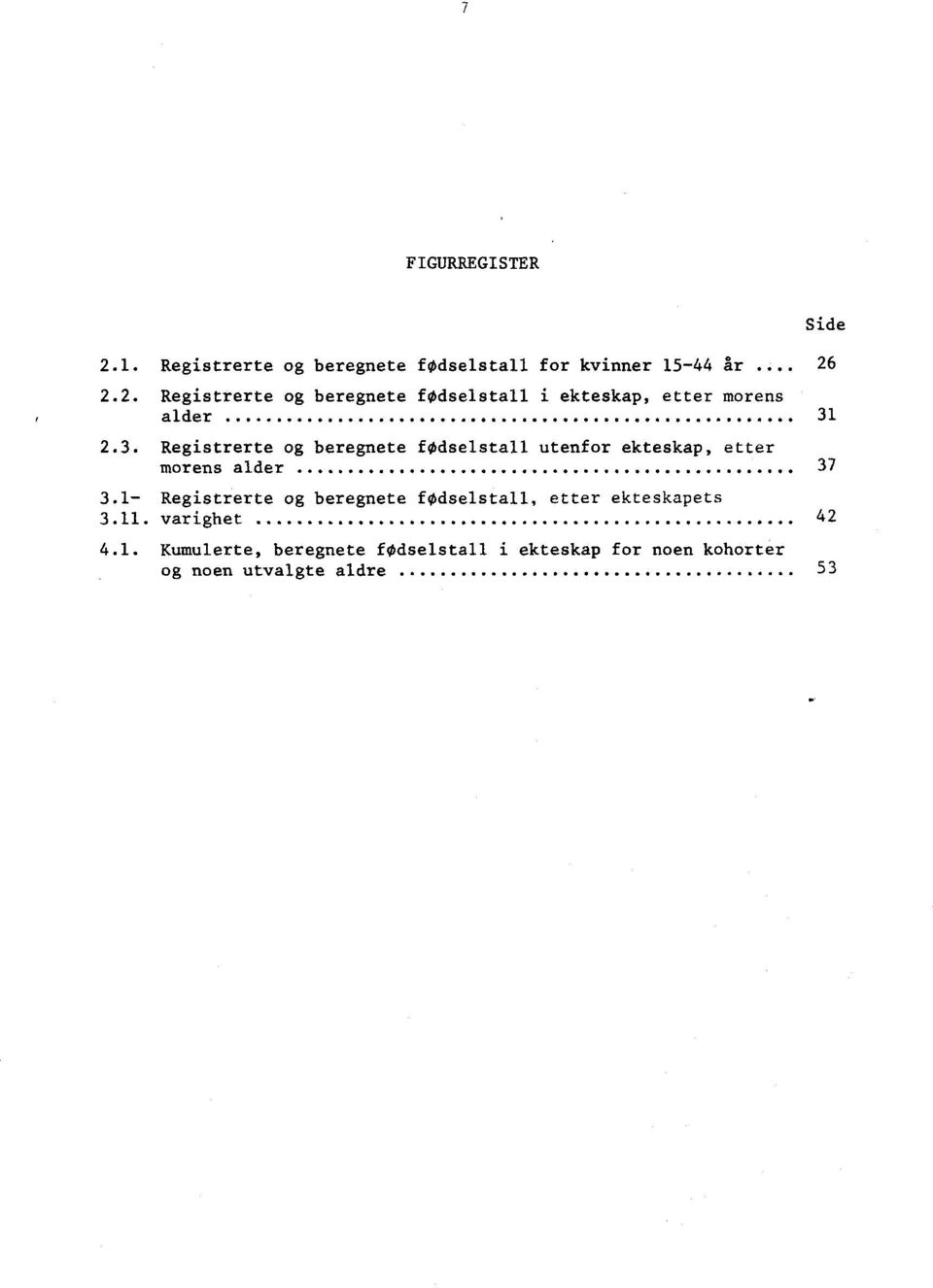 1- Registrerte og beregnete fødselstall, etter ekteskapets 3.11. varighet 42 4.1. Kumulerte, beregnete fodselstall i ekteskap for noen kohorter og noen utvalgte aldre 53 Side