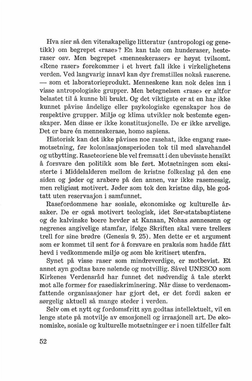 Menneskene kan nok deles inn i visse antropologiske grupper. Men betegnelsen <rase>) er altfor belastet ti1 & kunne bli brukt.