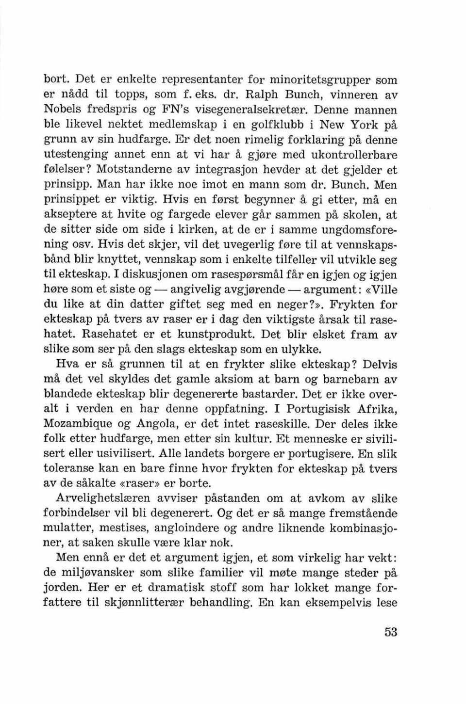 Er det noen rimelig forklaring pi denne utestenging annet enn at vi har i gjere med ukontrollerbare fwlelser? Motstanderne av integrasjon hevder at det gjelder et prinsipp.