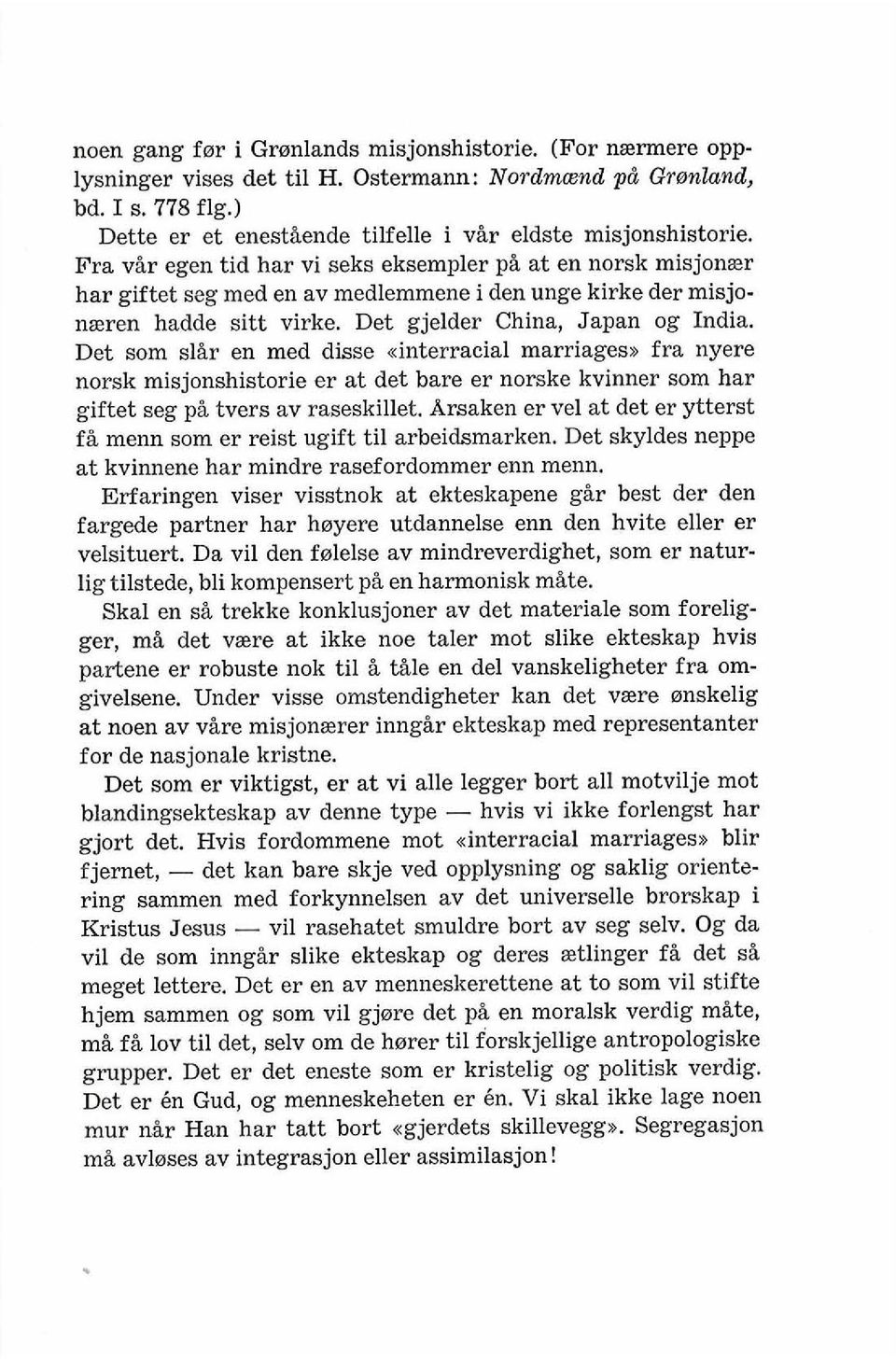 Det sorn slir en med disse <interracial marriages, fra nyere norsk misjonshistorie er at det bare er norske kvinner som har giftet seg pi tvers av raseskillet.