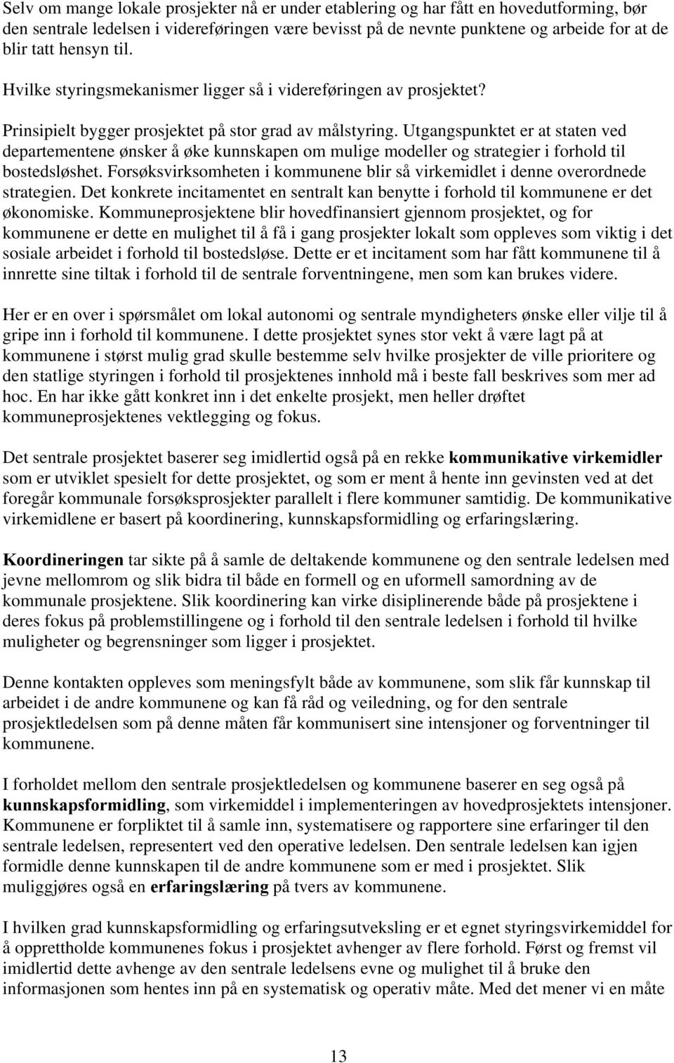 Utgangspunktet er at staten ved departementene ønsker å øke kunnskapen om mulige modeller og strategier i forhold til bostedsløshet.