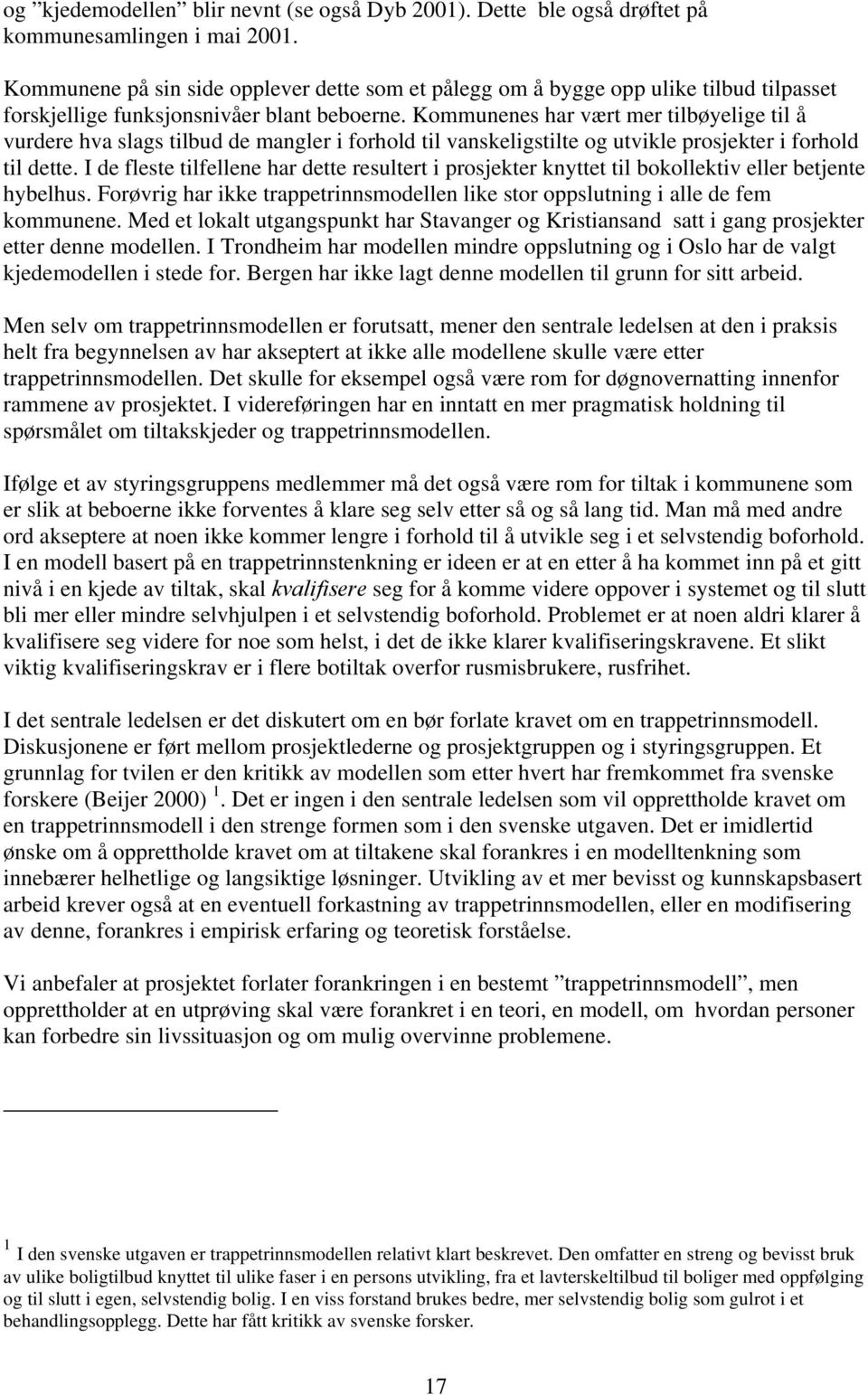 Kommunenes har vært mer tilbøyelige til å vurdere hva slags tilbud de mangler i forhold til vanskeligstilte og utvikle prosjekter i forhold til dette.