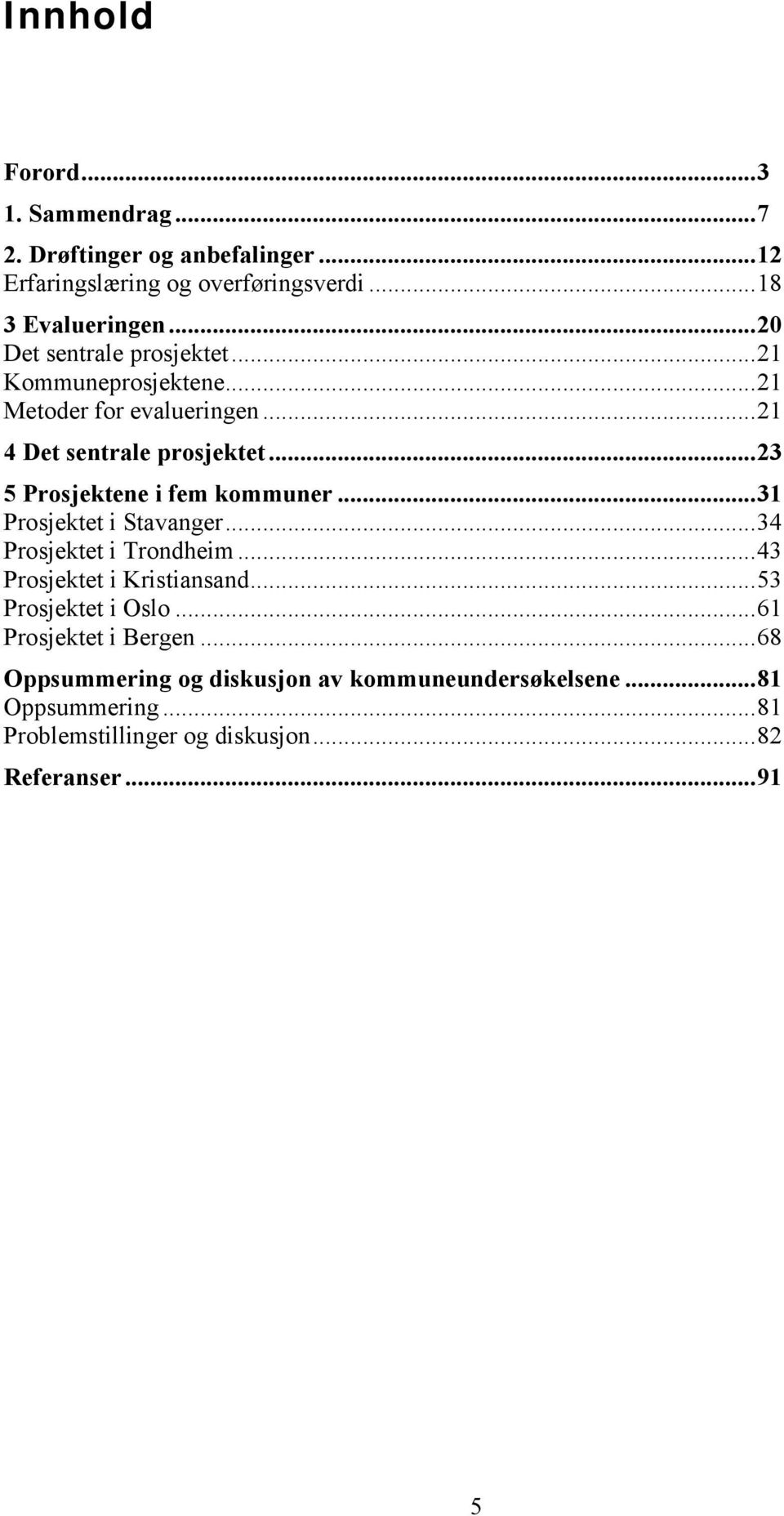 ..23 5 Prosjektene i fem kommuner...31 Prosjektet i Stavanger...34 Prosjektet i Trondheim...43 Prosjektet i Kristiansand.