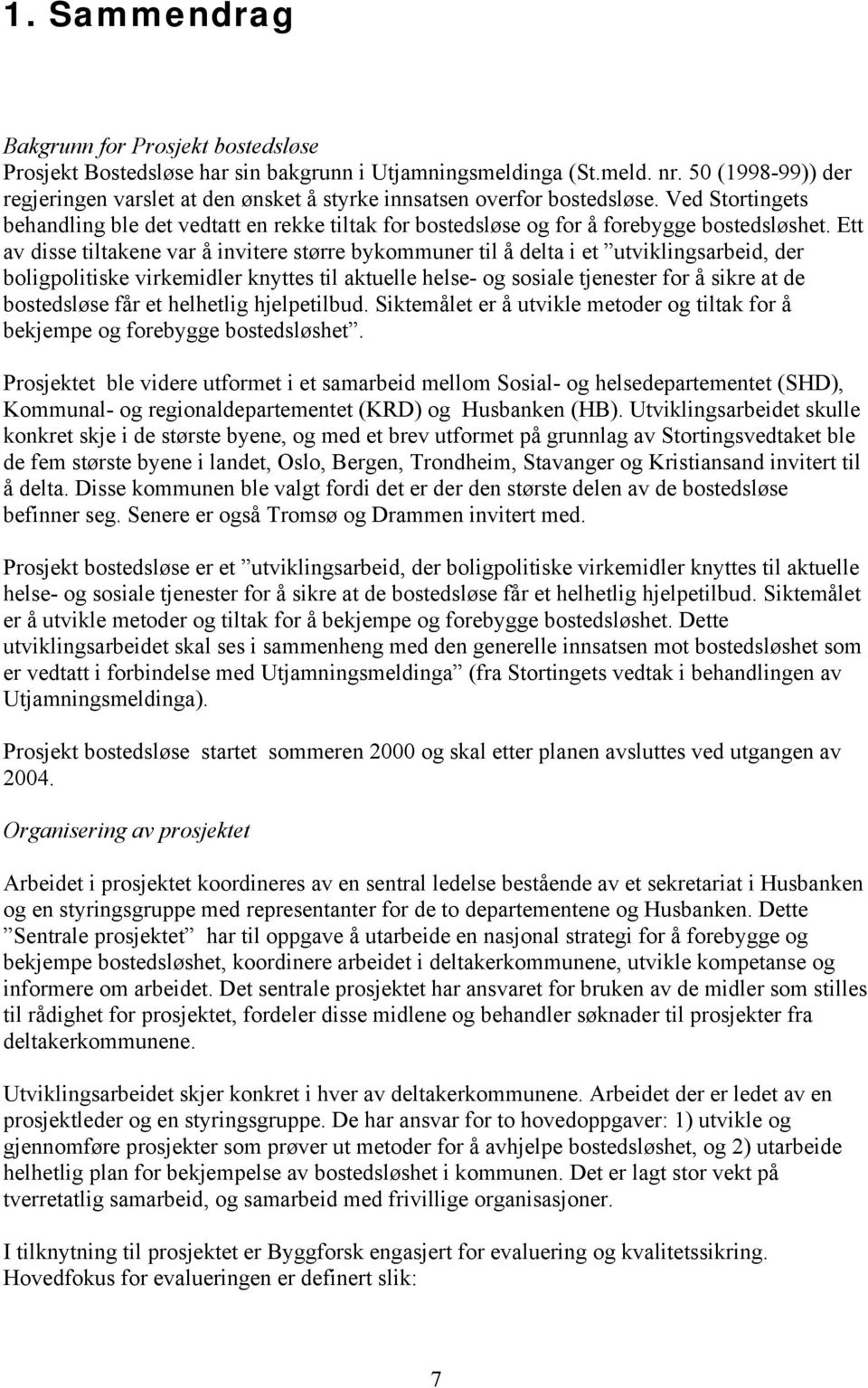 Ett av disse tiltakene var å invitere større bykommuner til å delta i et utviklingsarbeid, der boligpolitiske virkemidler knyttes til aktuelle helse- og sosiale tjenester for å sikre at de