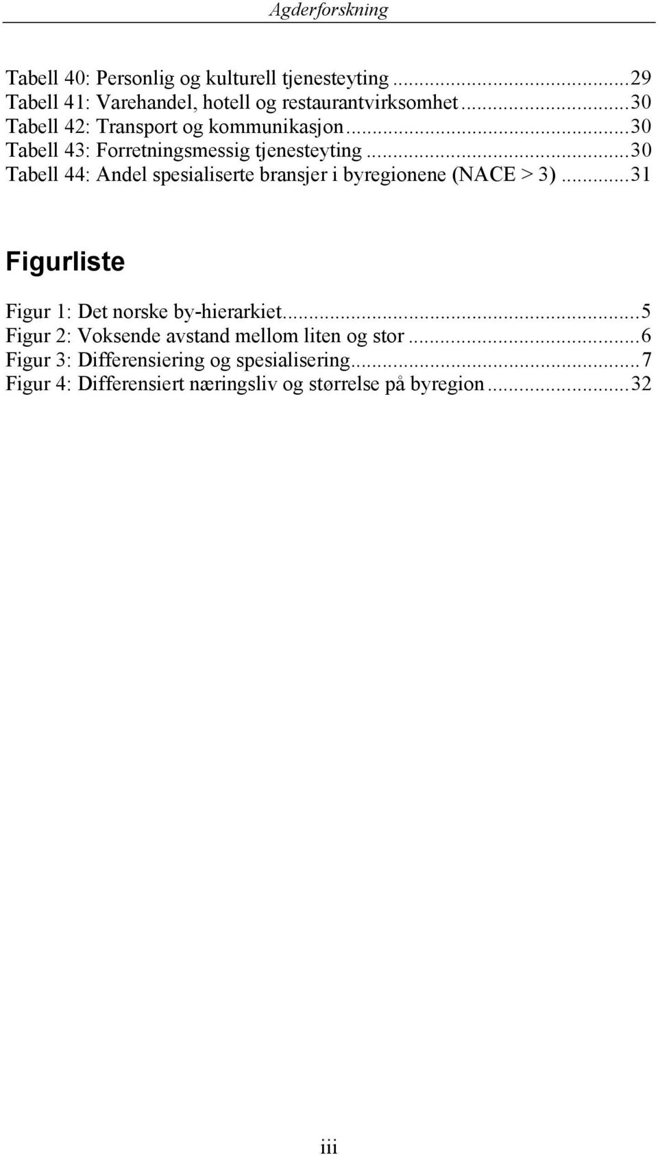 ..30 Tabell 44: Andel spesialiserte bransjer i byregionene (NACE > 3)...31 Figurliste Figur 1: Det norske by-hierarkiet.