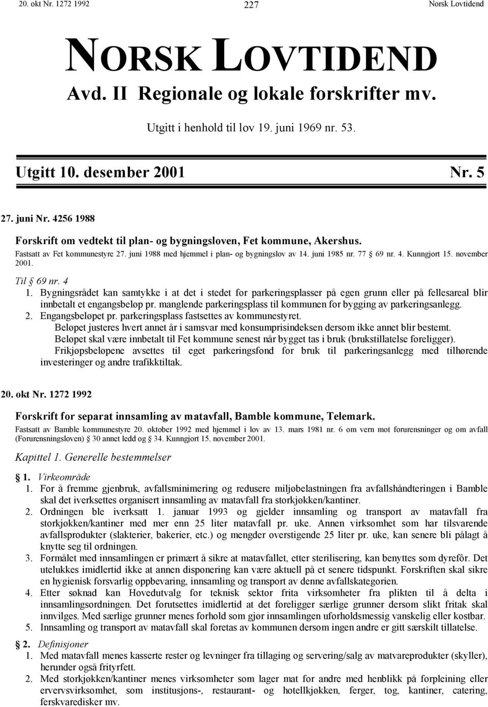 Kunngjort 15. november 2001. Til 69 nr. 4 1. Bygningsrådet kan samtykke i at det i stedet for parkeringsplasser på egen grunn eller på fellesareal blir innbetalt et engangsbeløp pr.