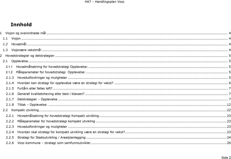 ... 7 2.1.6 Generell kvalitetsheving eller best i klassen?... 7 2.1.7 Delstrategier Opplevelse... 7 2.1.8 Tiltak Opplevelse:... 12 2.2 Kompakt utvikling... 22 2.2.1 Hovedmålsetning for hovedstrategi Kompakt utvikling.