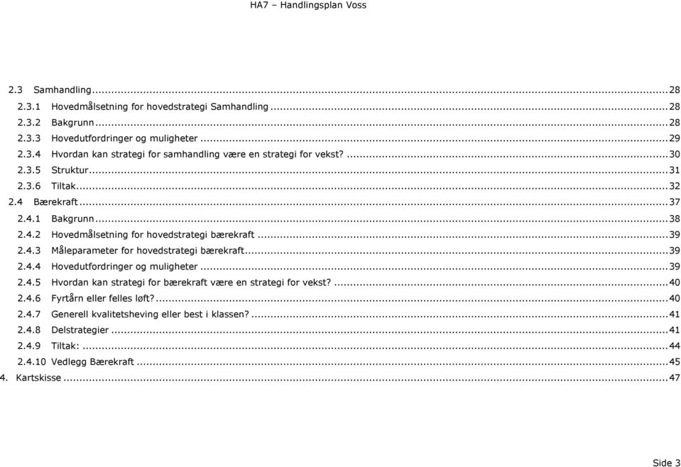 .. 39 2.4.4 Hovedutfordringer og muligheter... 39 2.4.5 Hvordan kan strategi for bærekraft være en strategi for vekst?... 40 2.4.6 Fyrtårn eller felles løft?... 40 2.4.7 Generell kvalitetsheving eller best i klassen?