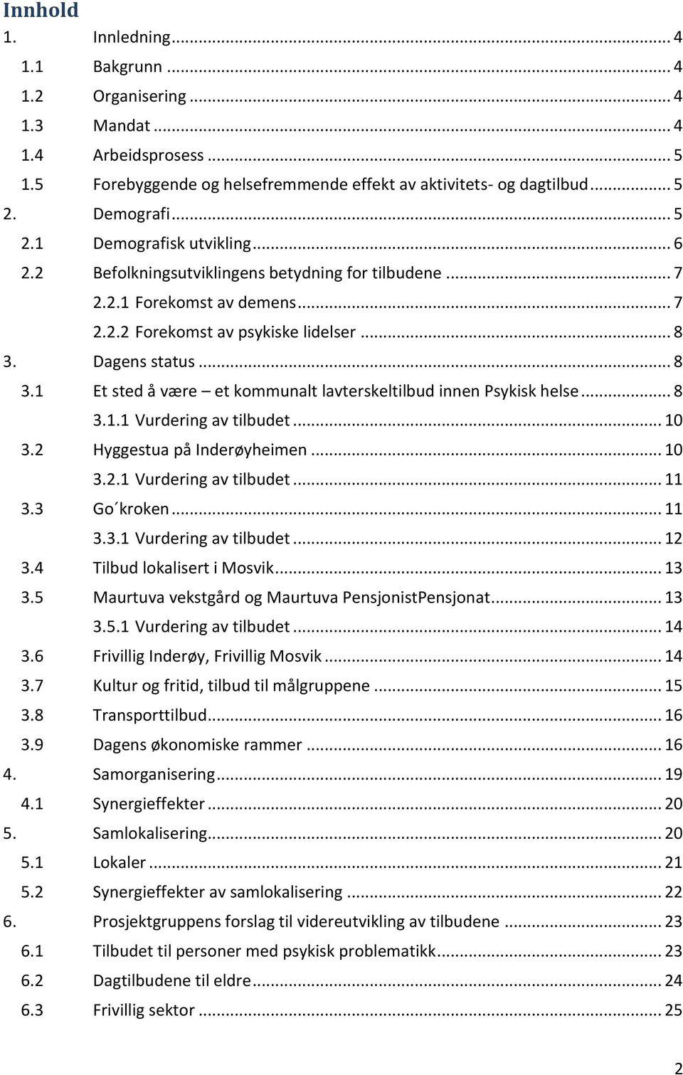 Dagens status... 8 3.1 Et sted å være et kommunalt lavterskeltilbud innen Psykisk helse... 8 3.1.1 Vurdering av tilbudet... 10 3.2 Hyggestua på Inderøyheimen... 10 3.2.1 Vurdering av tilbudet... 11 3.