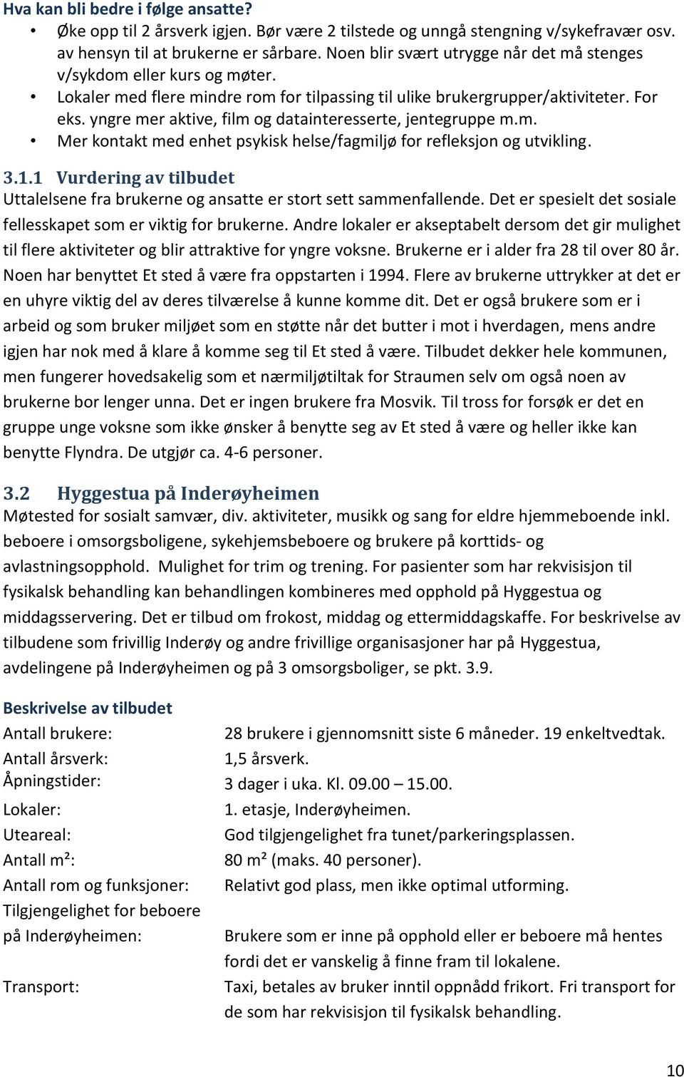 yngre mer aktive, film og datainteresserte, jentegruppe m.m. Mer kontakt med enhet psykisk helse/fagmiljø for refleksjon og utvikling. 3.1.