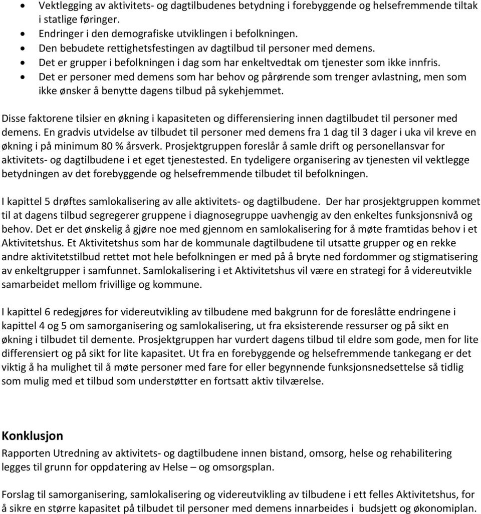 Det er personer med demens som har behov og pårørende som trenger avlastning, men som ikke ønsker å benytte dagens tilbud på sykehjemmet.