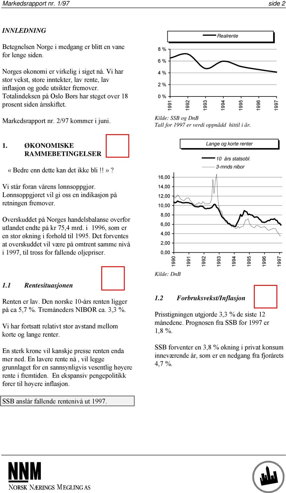 4 % 2 % 0 % 1991 1992 1993 1994 1995 1996 1997 Markedsrapport nr. 2/97 kommer i juni. 1. ØKONOMISKE RAMMEBETINGELSER «Bedre enn dette kan det ikke bli!!»? Vi står foran vårens lønnsoppgjør.