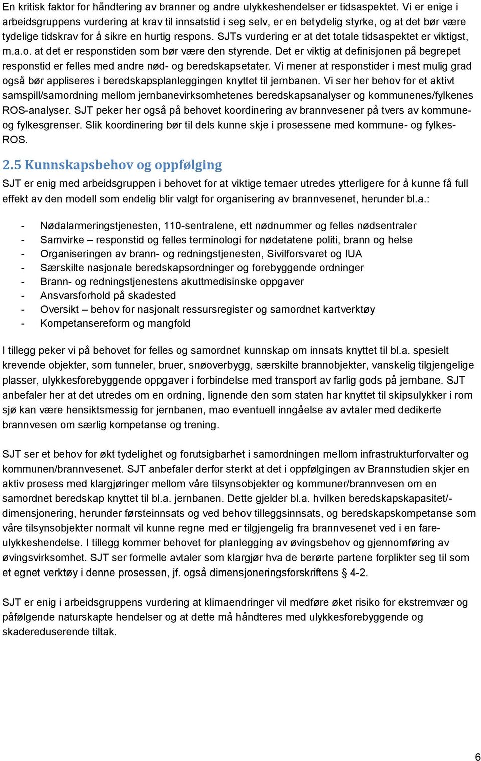 SJTs vurdering er at det totale tidsaspektet er viktigst, m.a.o. at det er responstiden som bør være den styrende.