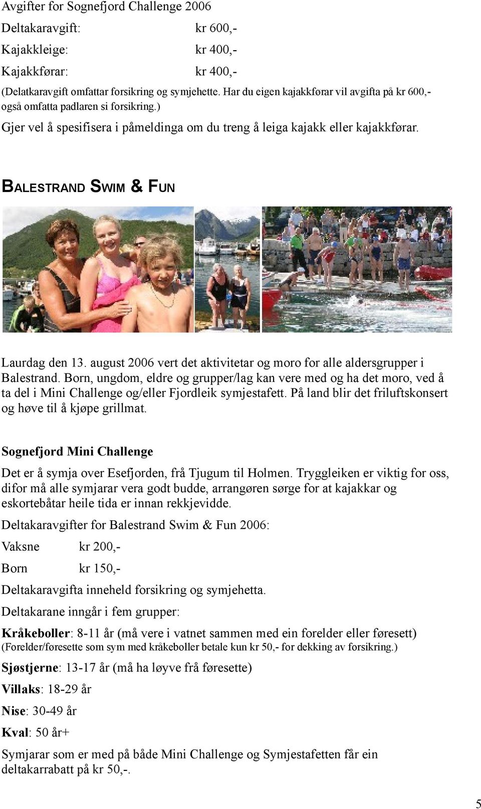 BALESTRAND SWIM & FUN Laurdag den 13. august 2006 vert det aktivitetar og moro for alle aldersgrupper i Balestrand.