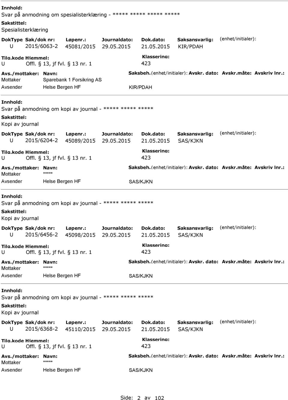 måte: Avskriv lnr.: SAS/KJKN Svar på anmodning om kopi av journal - ***** ***** ***** 2015/6456-2 45098/2015 21.05.2015 SAS/KJKN Avs./mottaker: Navn: Saksbeh. Avskr. dato: Avskr.måte: Avskriv lnr.: SAS/KJKN Svar på anmodning om kopi av journal - ***** ***** ***** 2015/6368-2 45110/2015 21.