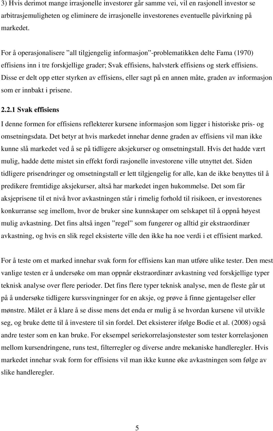 Disse er delt opp etter styrken av effisiens, eller sagt på en annen måte, graden av informasjon som er innbakt i prisene. 2.