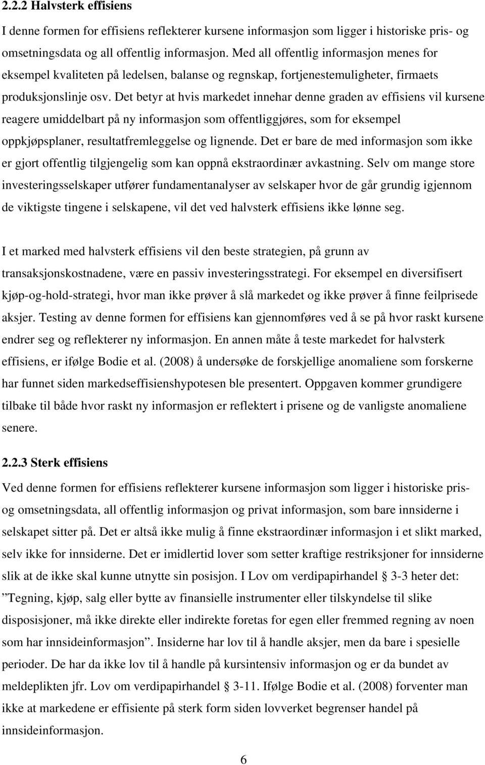 Det betyr at hvis markedet innehar denne graden av effisiens vil kursene reagere umiddelbart på ny informasjon som offentliggjøres, som for eksempel oppkjøpsplaner, resultatfremleggelse og lignende.