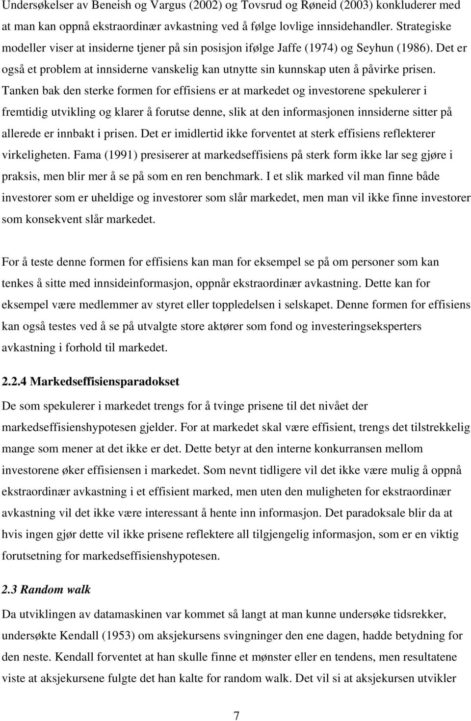 Tanken bak den sterke formen for effisiens er at markedet og investorene spekulerer i fremtidig utvikling og klarer å forutse denne, slik at den informasjonen innsiderne sitter på allerede er innbakt