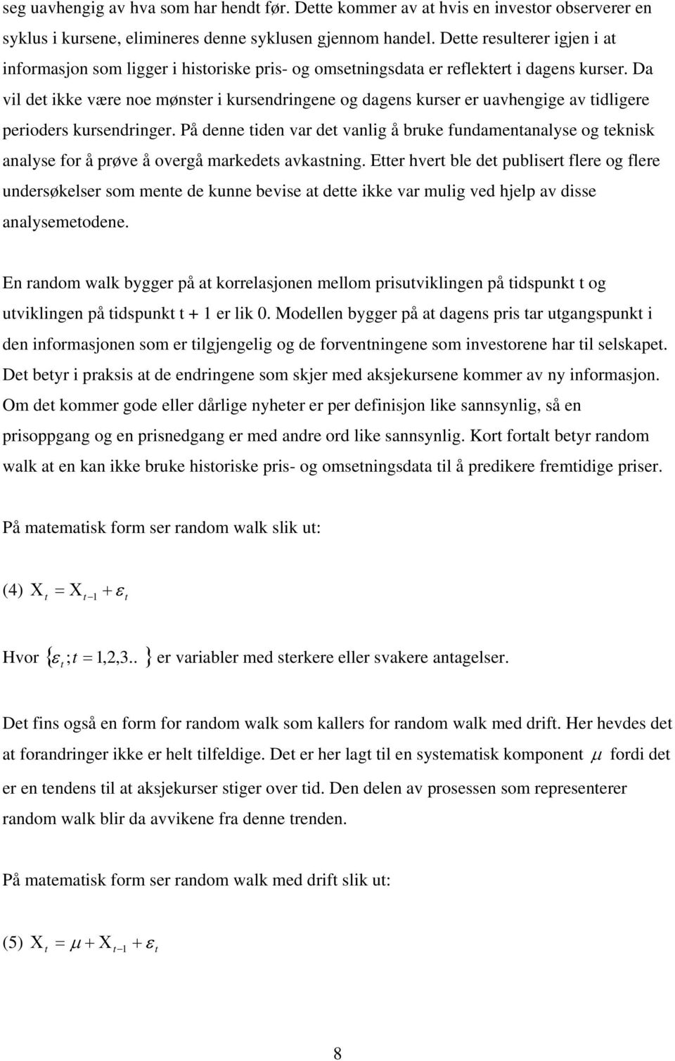 Da vil det ikke være noe mønster i kursendringene og dagens kurser er uavhengige av tidligere perioders kursendringer.