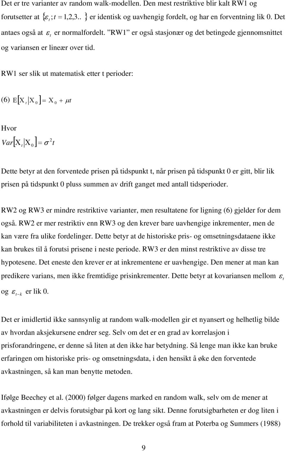 RW1 ser slik ut matematisk etter t perioder: (6) [ Χ Χ ] = Χ + μt Ε t 0 0 Hvor Var 2 [ Χ Χ ] = t t 0 σ Dette betyr at den forventede prisen på tidspunkt t, når prisen på tidspunkt 0 er gitt, blir lik