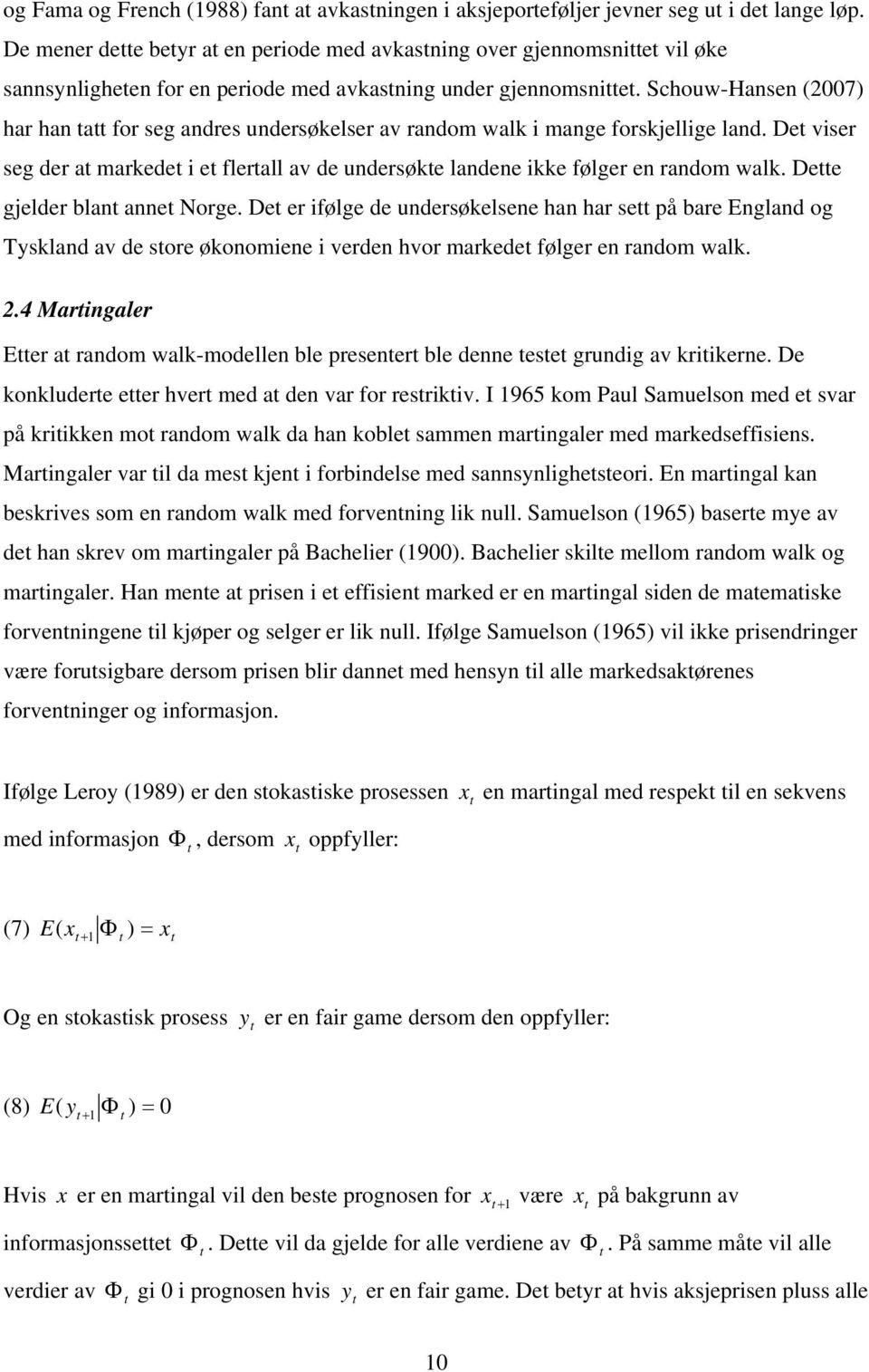 Schouw-Hansen (2007) har han tatt for seg andres undersøkelser av random walk i mange forskjellige land.