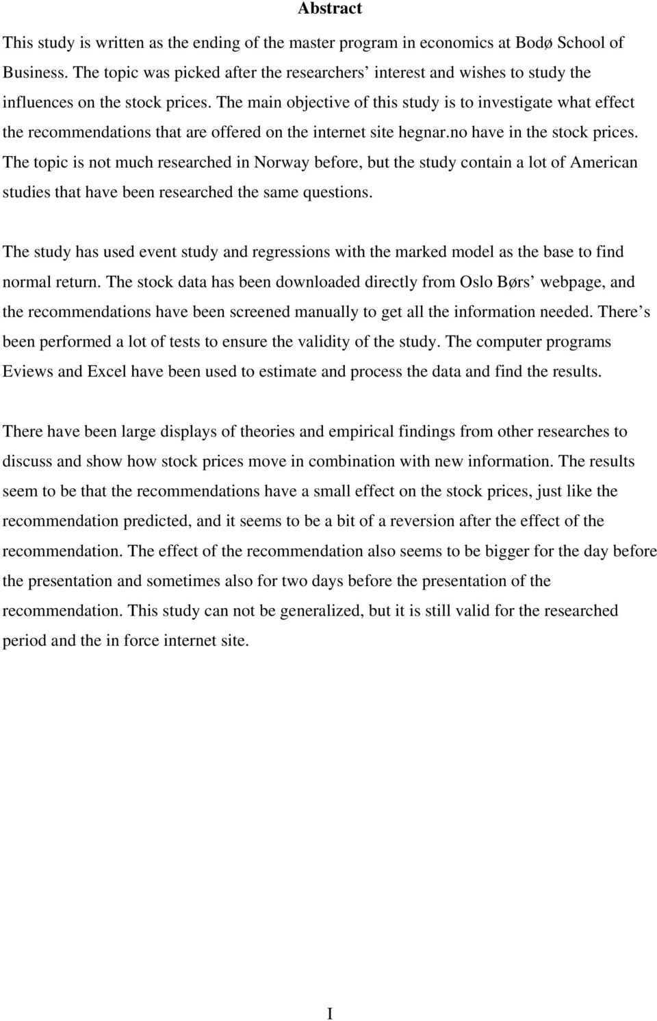 The main objective of this study is to investigate what effect the recommendations that are offered on the internet site hegnar.no have in the stock prices.