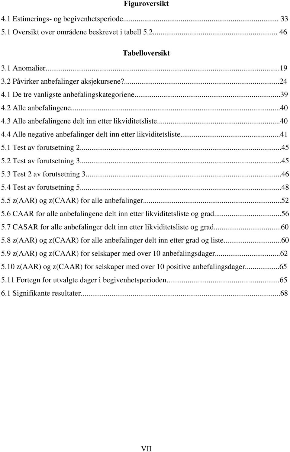 ..41 5.1 Test av forutsetning 2...45 5.2 Test av forutsetning 3...45 5.3 Test 2 av forutsetning 3...46 5.4 Test av forutsetning 5...48 5.5 z(aar) og z(caar) for alle anbefalinger...52 5.