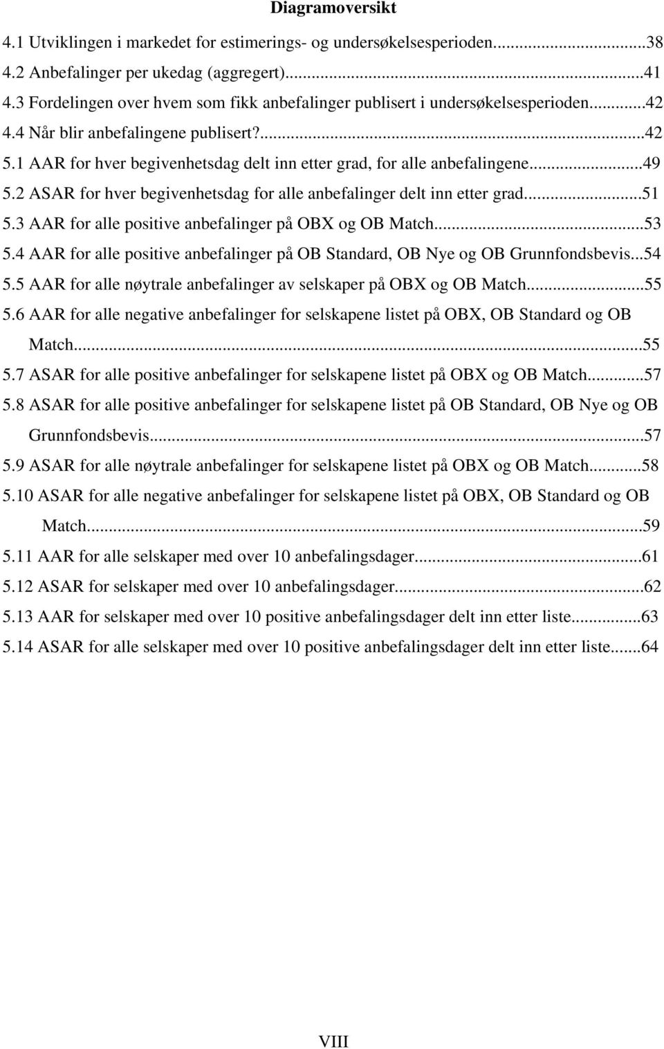 1 AAR for hver begivenhetsdag delt inn etter grad, for alle anbefalingene...49 5.2 ASAR for hver begivenhetsdag for alle anbefalinger delt inn etter grad...51 5.