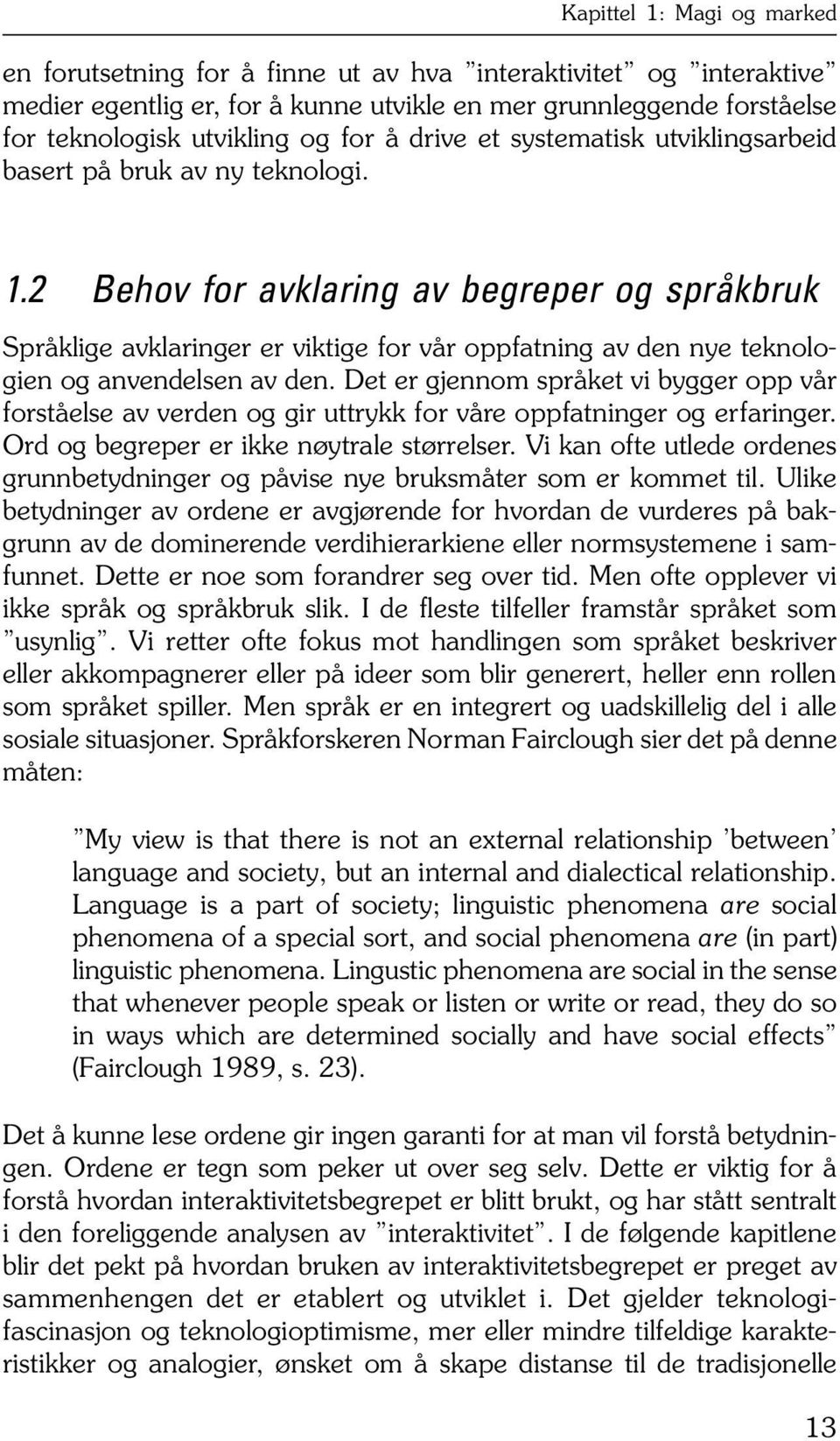 2 Behov for avklaring av begreper og språkbruk Språklige avklaringer er viktige for vår oppfatning av den nye teknologien og anvendelsen av den.