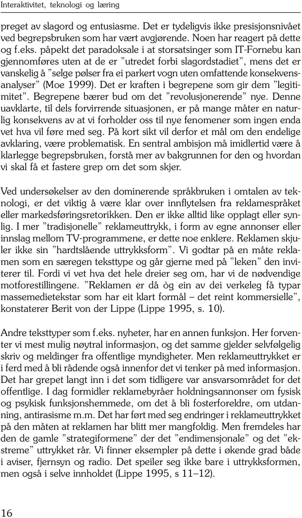 konsekvensanalyser (Moe 1999). Det er kraften i begrepene som gir dem legitimitet. Begrepene bærer bud om det revolusjonerende nye.