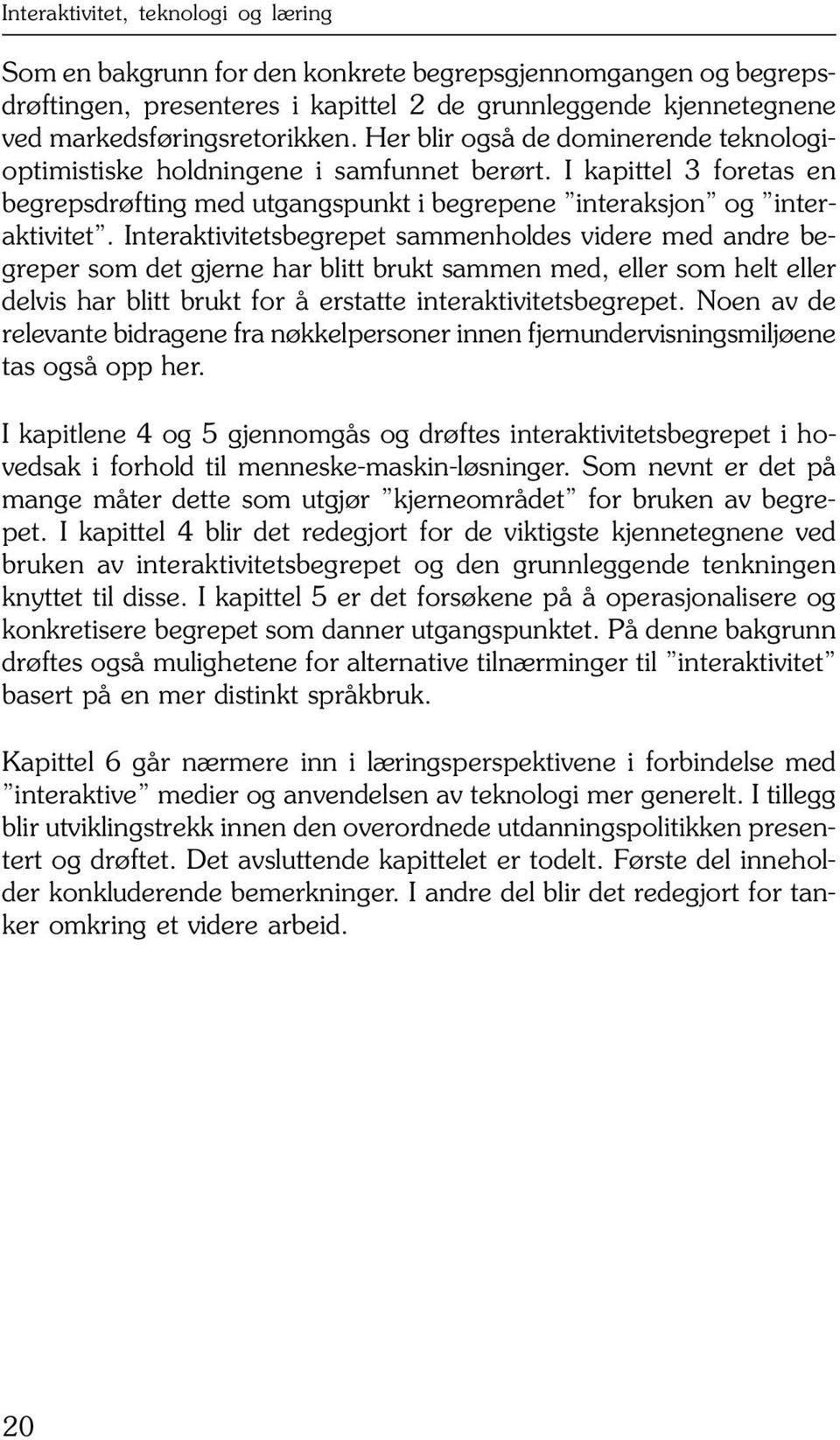 Interaktivitetsbegrepet sammenholdes videre med andre begreper som det gjerne har blitt brukt sammen med, eller som helt eller delvis har blitt brukt for å erstatte interaktivitetsbegrepet.