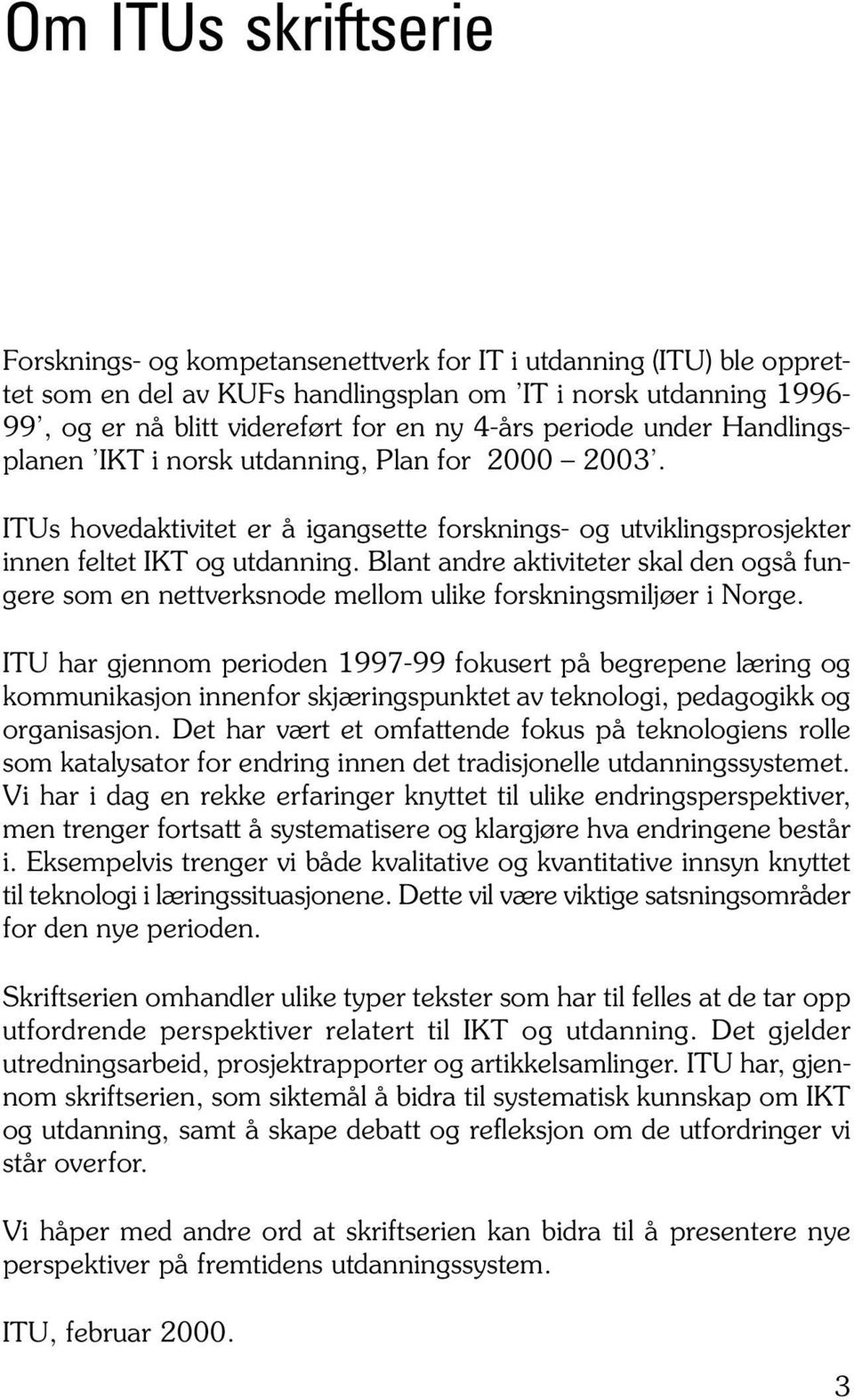 ITUs hovedaktivitet er å igangsette forsknings- og utviklingsprosjekter innen feltet IKT og utdanning.