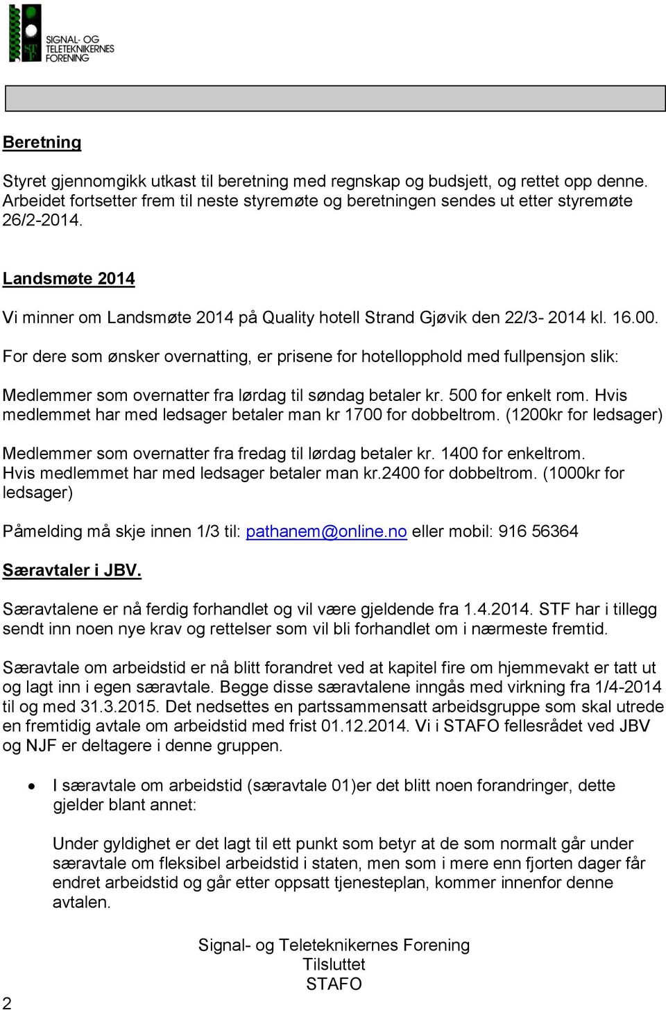 For dere som ønsker overnatting, er prisene for hotellopphold med fullpensjon slik: Medlemmer som overnatter fra lørdag til søndag betaler kr. 500 for enkelt rom.