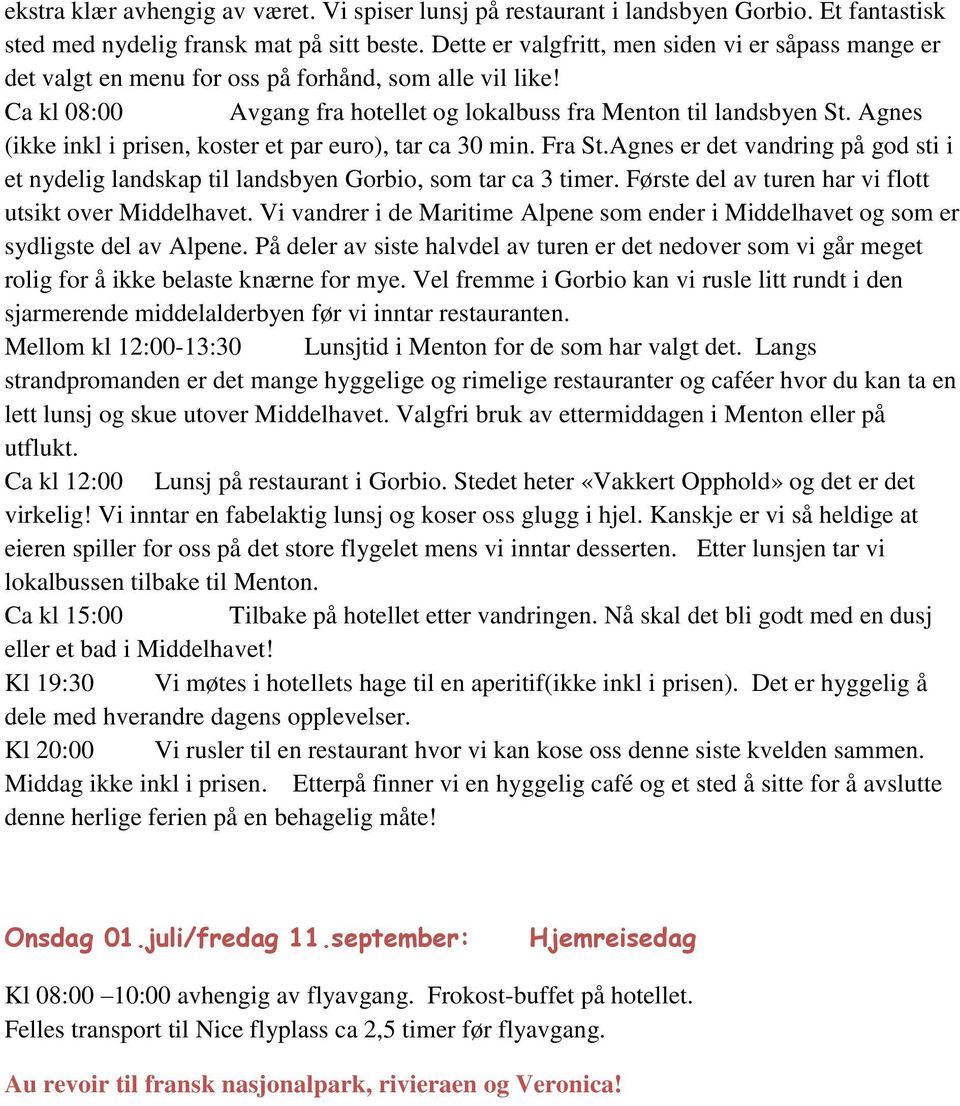 Agnes (ikke inkl i prisen, koster et par euro), tar ca 30 min. Fra St.Agnes er det vandring på god sti i et nydelig landskap til landsbyen Gorbio, som tar ca 3 timer.