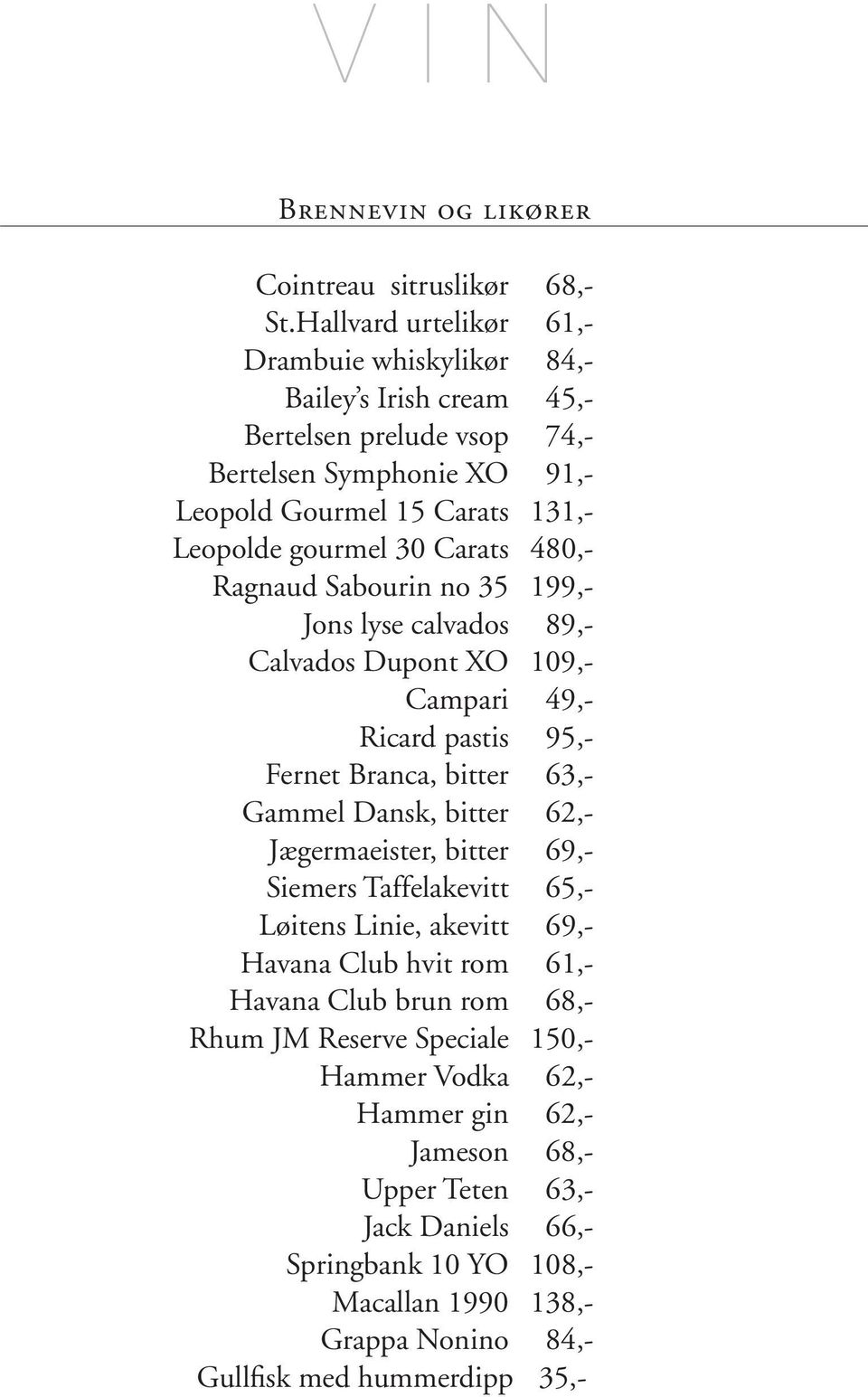 Carats 480,- Ragnaud Sabourin no 35 199,- Jons lyse calvados 89,- Calvados Dupont XO 109,- Campari 49,- Ricard pastis 95,- Fernet Branca, bitter 63,- Gammel Dansk, bitter 62,-