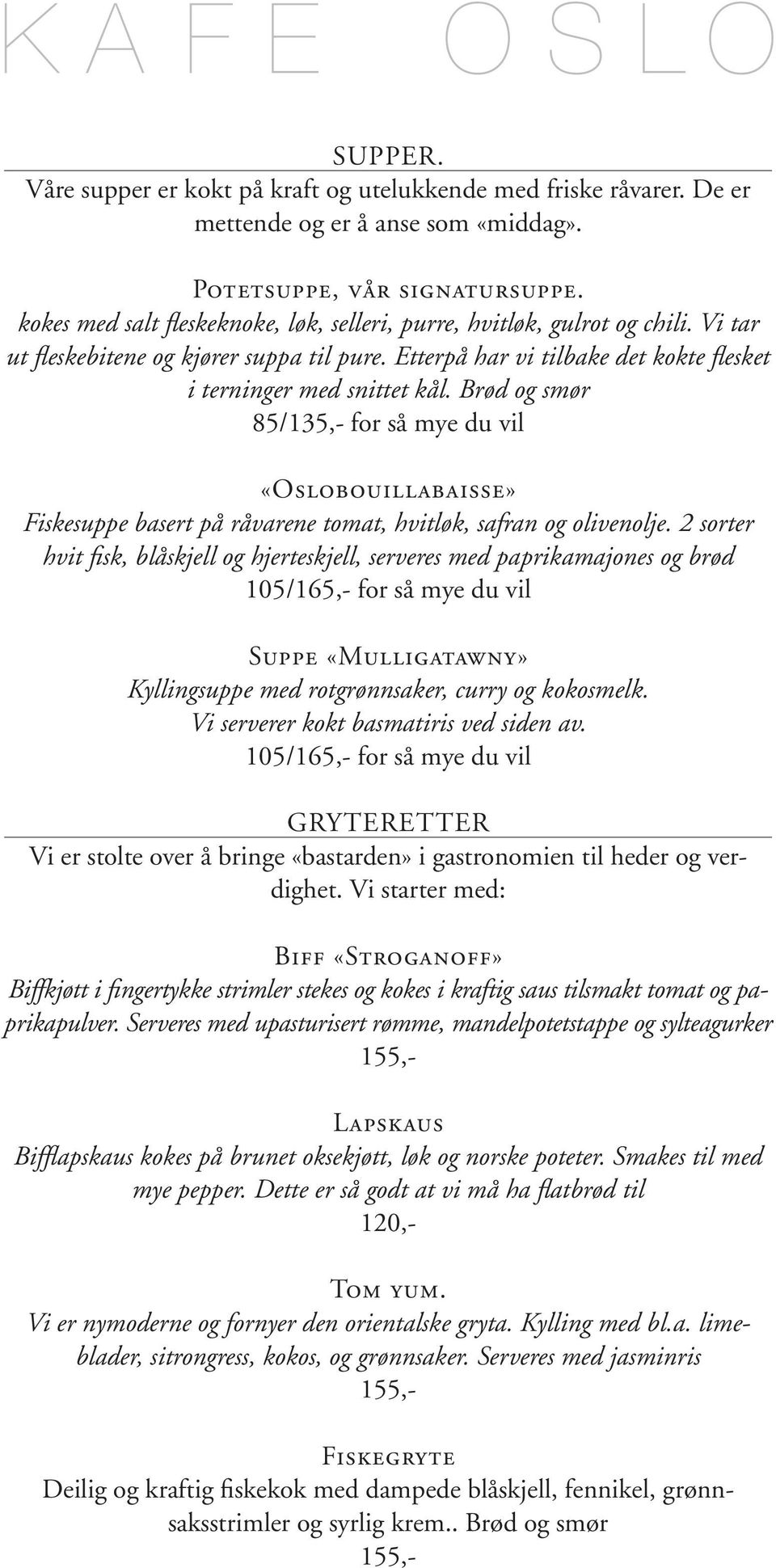 Brød og smør 85/135,- for så mye du vil «Oslobouillabaisse» Fiskesuppe basert på råvarene tomat, hvitløk, safran og olivenolje.