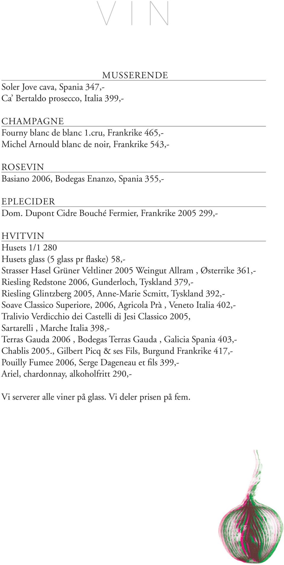 Dupont Cidre Bouché Fermier, Frankrike 2005 299,- HVITVIN Husets 1/1 280 Husets glass (5 glass pr flaske) 58,- Strasser Hasel Grüner Veltliner 2005 Weingut Allram, Østerrike 361,- Riesling Redstone