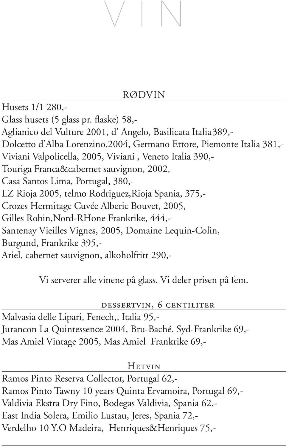 390,- Touriga Franca&cabernet sauvignon, 2002, Casa Santos Lima, Portugal, 380,- LZ Rioja 2005, telmo Rodriguez,Rioja Spania, 375,- Crozes Hermitage Cuvée Alberic Bouvet, 2005, Gilles