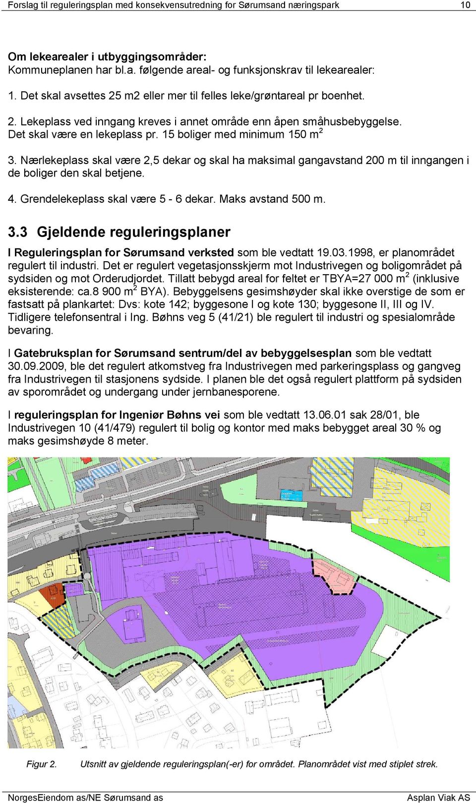 15 boliger med minimum 150 m 2 3. Nærlekeplass skal være 2,5 dekar og skal ha maksimal gangavstand 200 m til inngangen i de boliger den skal betjene. 4. Grendelekeplass skal være 5-6 dekar.