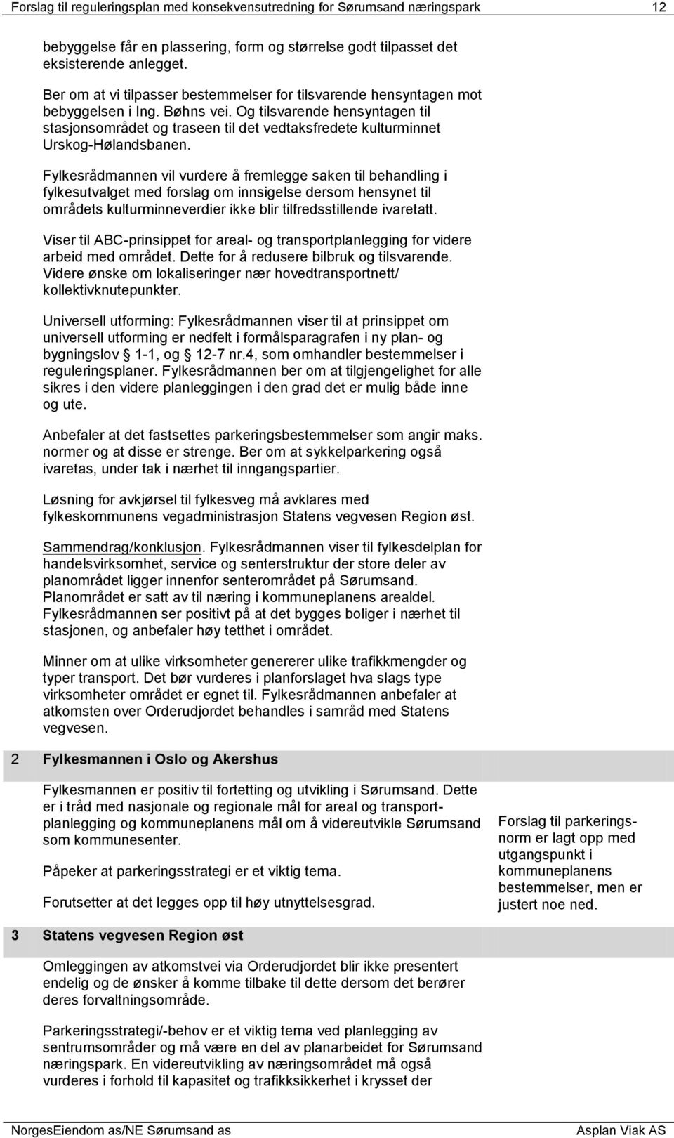 Og tilsvarende hensyntagen til stasjonsområdet og traseen til det vedtaksfredete kulturminnet Urskog-Hølandsbanen.