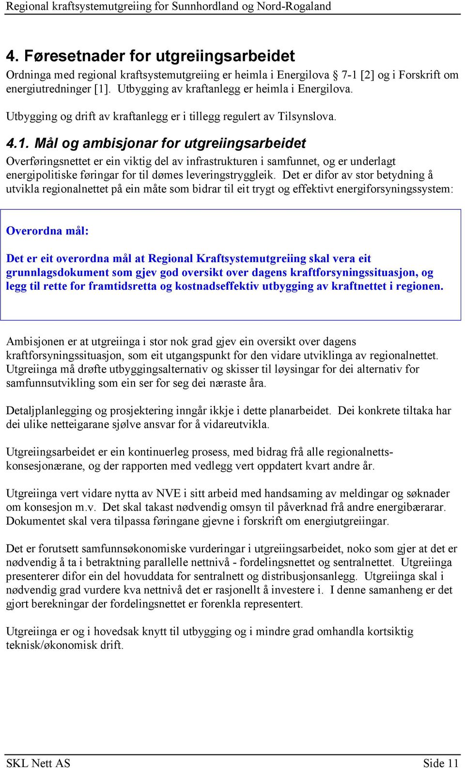 Mål og ambisjonar for utgreiingsarbeidet Overføringsnettet er ein viktig del av infrastrukturen i samfunnet, og er underlagt energipolitiske føringar for til dømes leveringstryggleik.