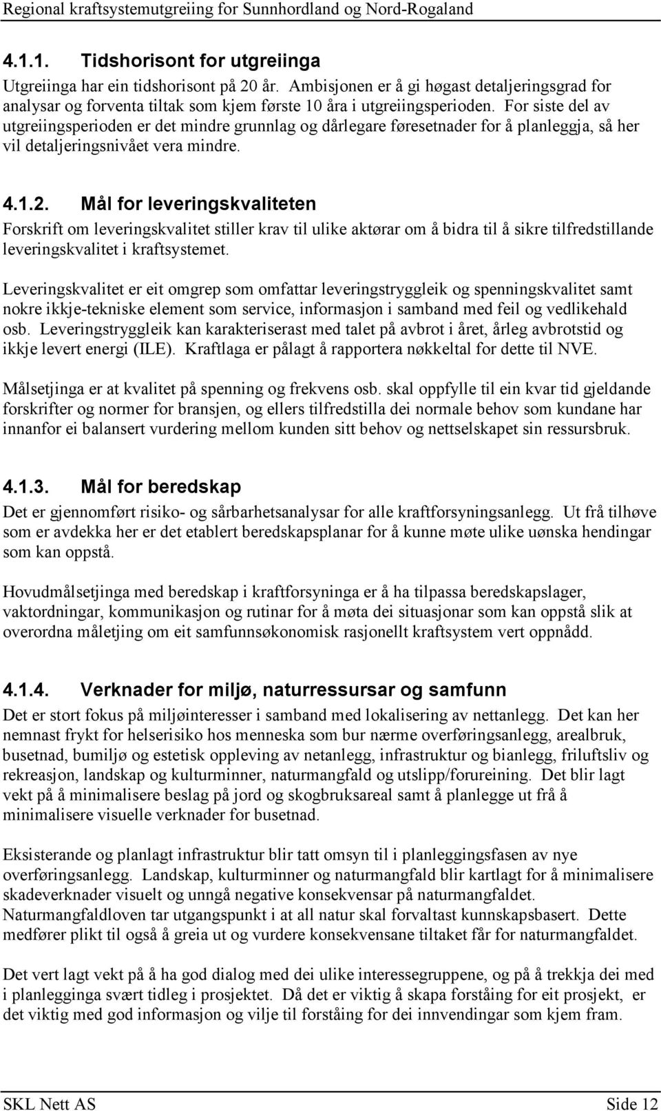 Mål for leveringskvaliteten Forskrift om leveringskvalitet stiller krav til ulike aktørar om å bidra til å sikre tilfredstillande leveringskvalitet i kraftsystemet.